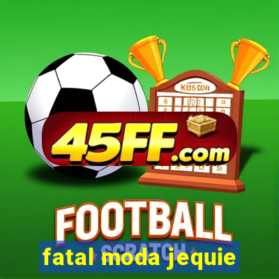 fatal moda jequie